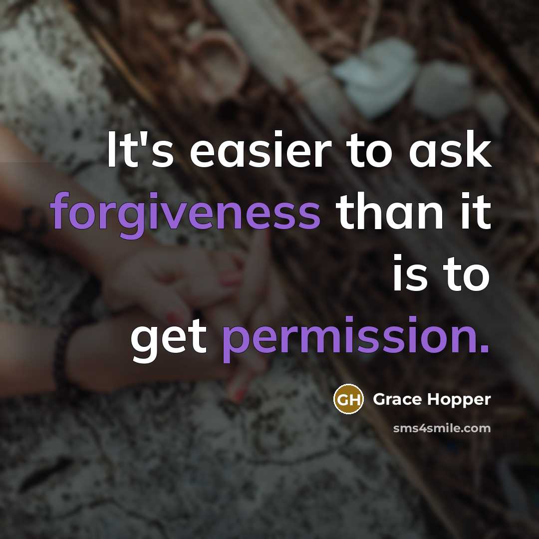 “It's easier to ask forgiveness than it is to get permission.” quote by Grace Hopper