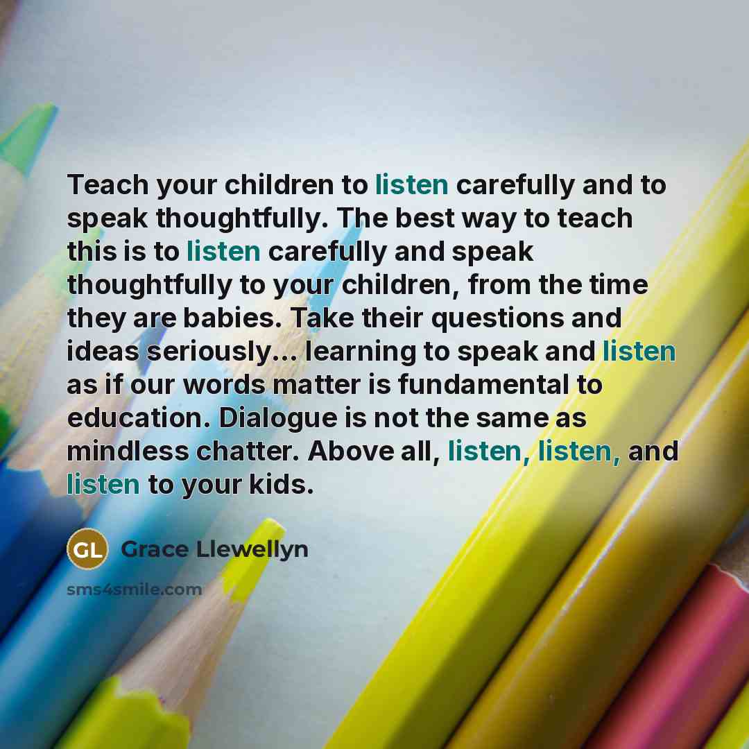“Teach your children to listen carefully and to speak thoughtfully.…” quote by Grace Llewellyn