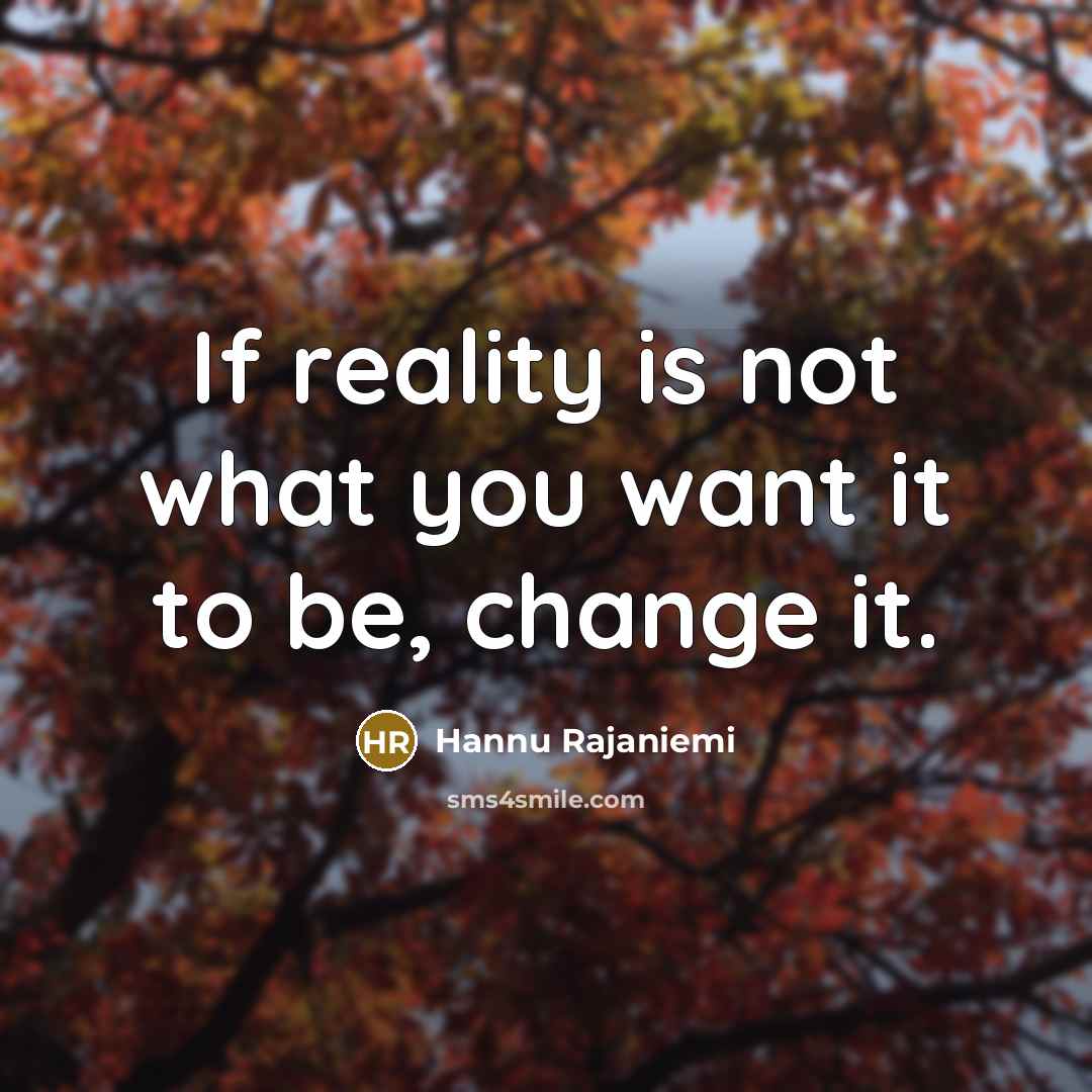 “If reality is not what you want it to be,…” quote by Hannu Rajaniemi