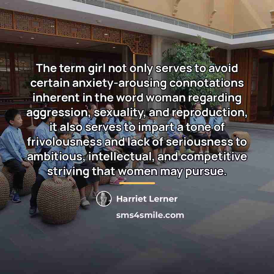 “The term girl not only serves to avoid certain anxiety-arousing…” quote by Harriet Lerner