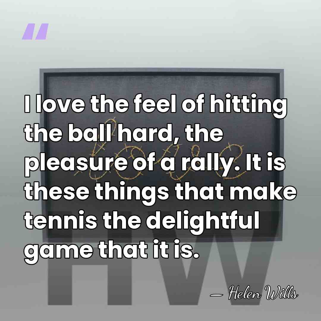 I love the feel of hitting the ball hard, the pleasure of&hellip; - Helen Wills