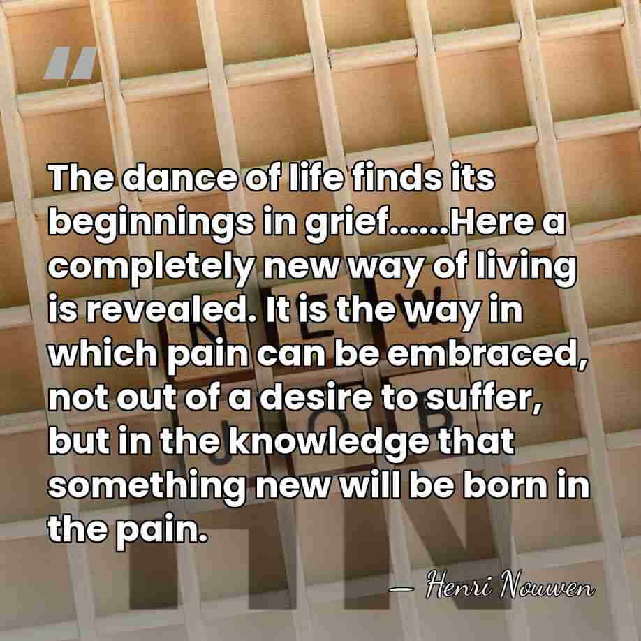 The dance of life finds its beginnings in grief......Here a completely new&hellip; - Henri Nouwen