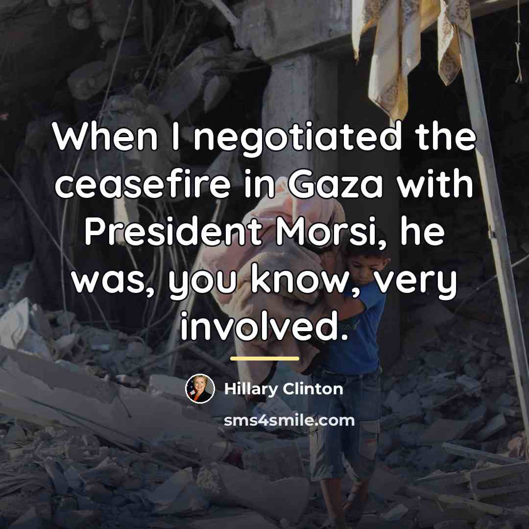 “When I negotiated the ceasefire in Gaza with President Morsi,…” quote by Hillary Clinton