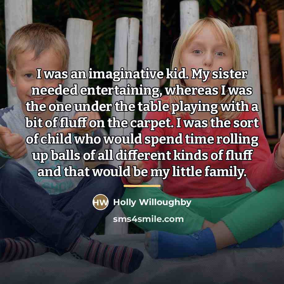 “I was an imaginative kid. My sister needed entertaining, whereas…” quote by Holly Willoughby