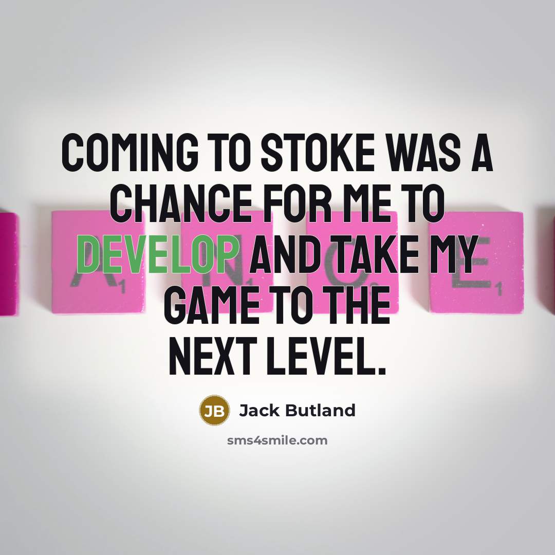 “Coming to Stoke was a chance for me to develop…” quote by Jack Butland