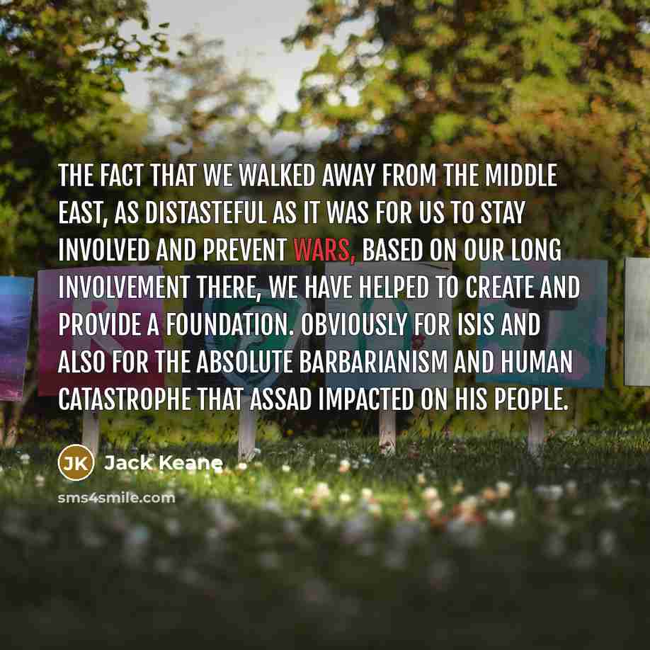 “The fact that we walked away from the Middle East,…” quote by Jack Keane