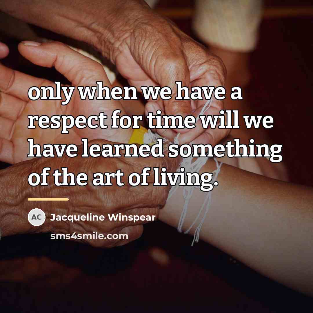 “only when we have a respect for time will we…” quote by Jacqueline Winspear