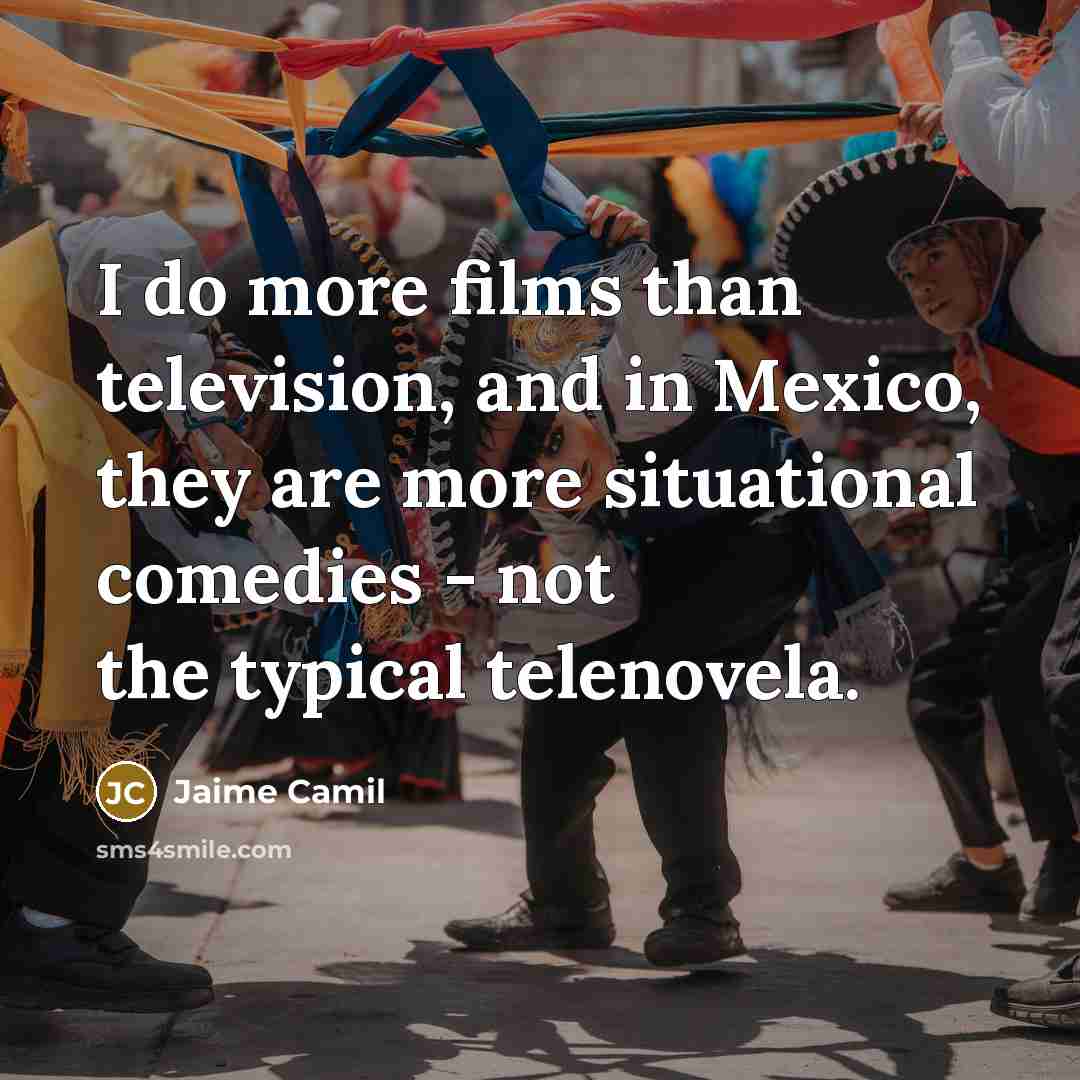 “I do more films than television, and in Mexico, they…” quote by Jaime Camil