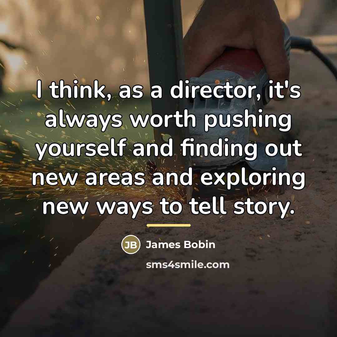“I think, as a director, it's always worth pushing yourself…” quote by James Bobin
