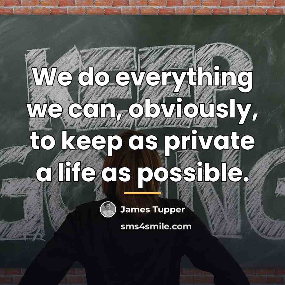 “We do everything we can, obviously, to keep as private…” quote by James Tupper