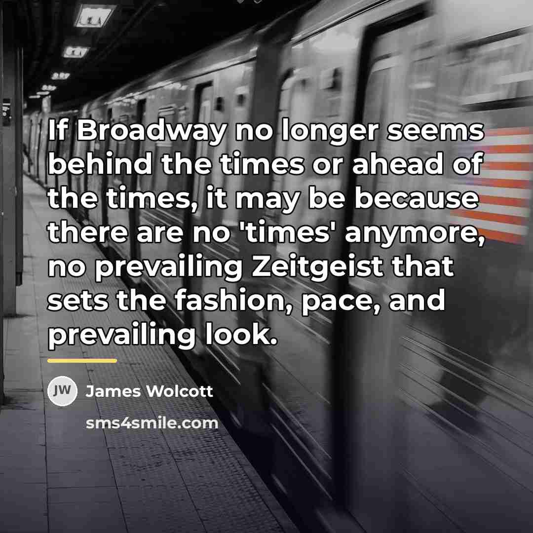 “If Broadway no longer seems behind the times or ahead…” quote by James Wolcott