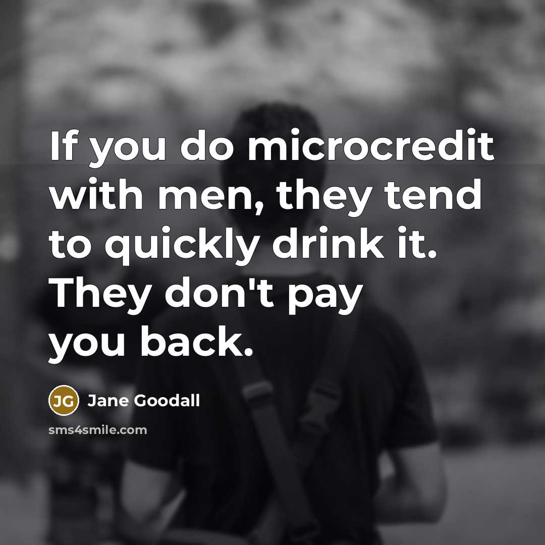 “If you do microcredit with men, they tend to quickly…” quote by Jane Goodall