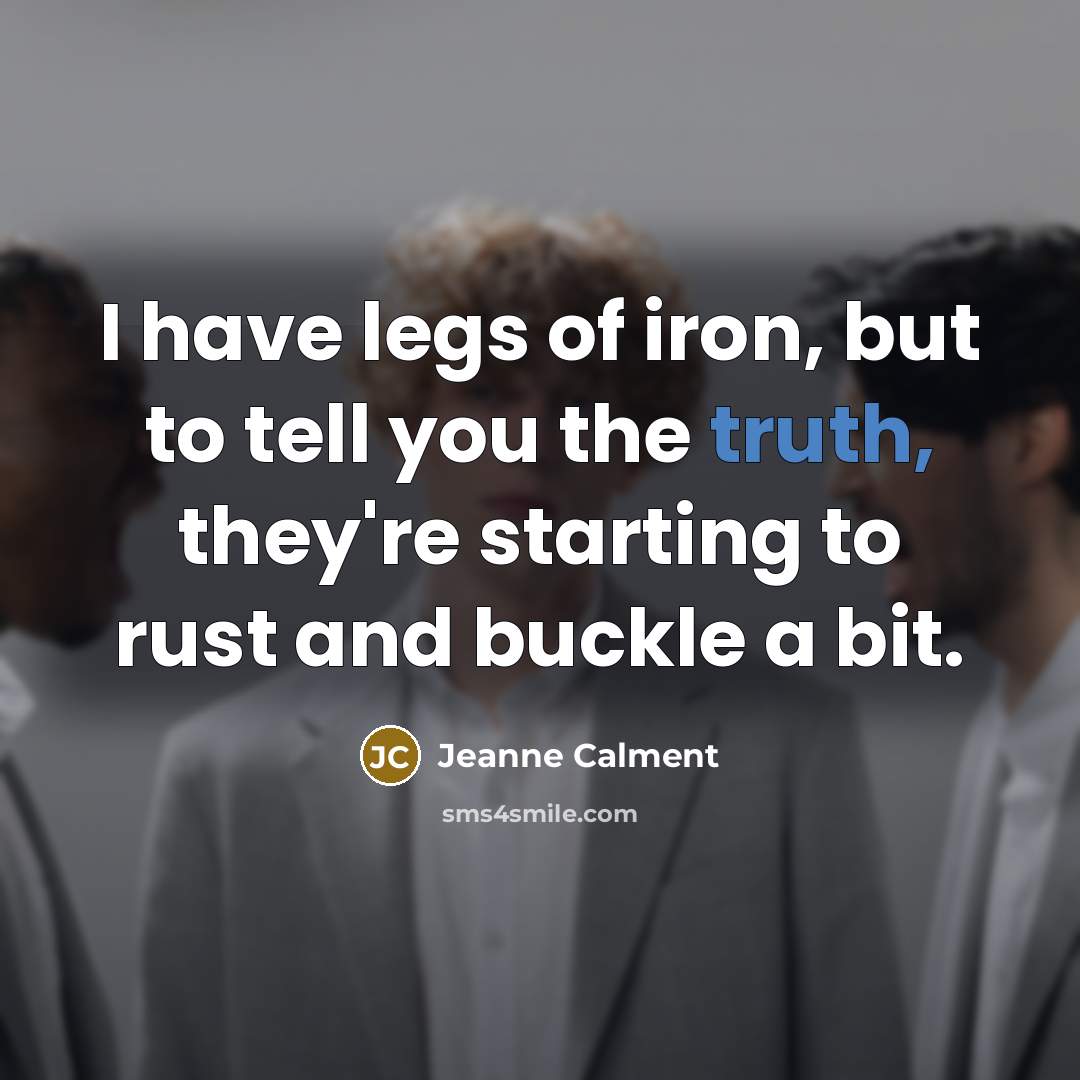 “I have legs of iron, but to tell you the…” quote by Jeanne Calment