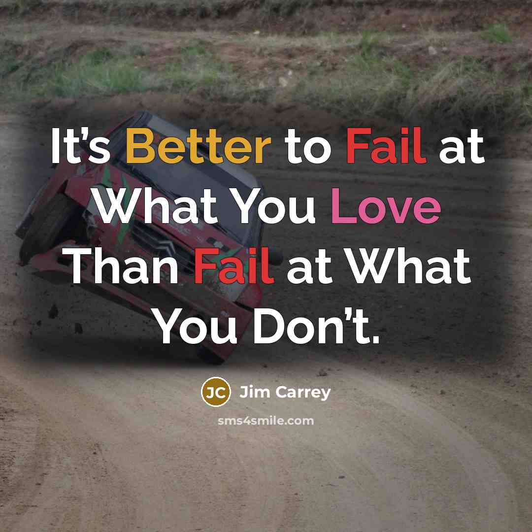 “It’s Better to Fail at What You Love Than Fail at What You Don’t.” quote by Jim Carrey