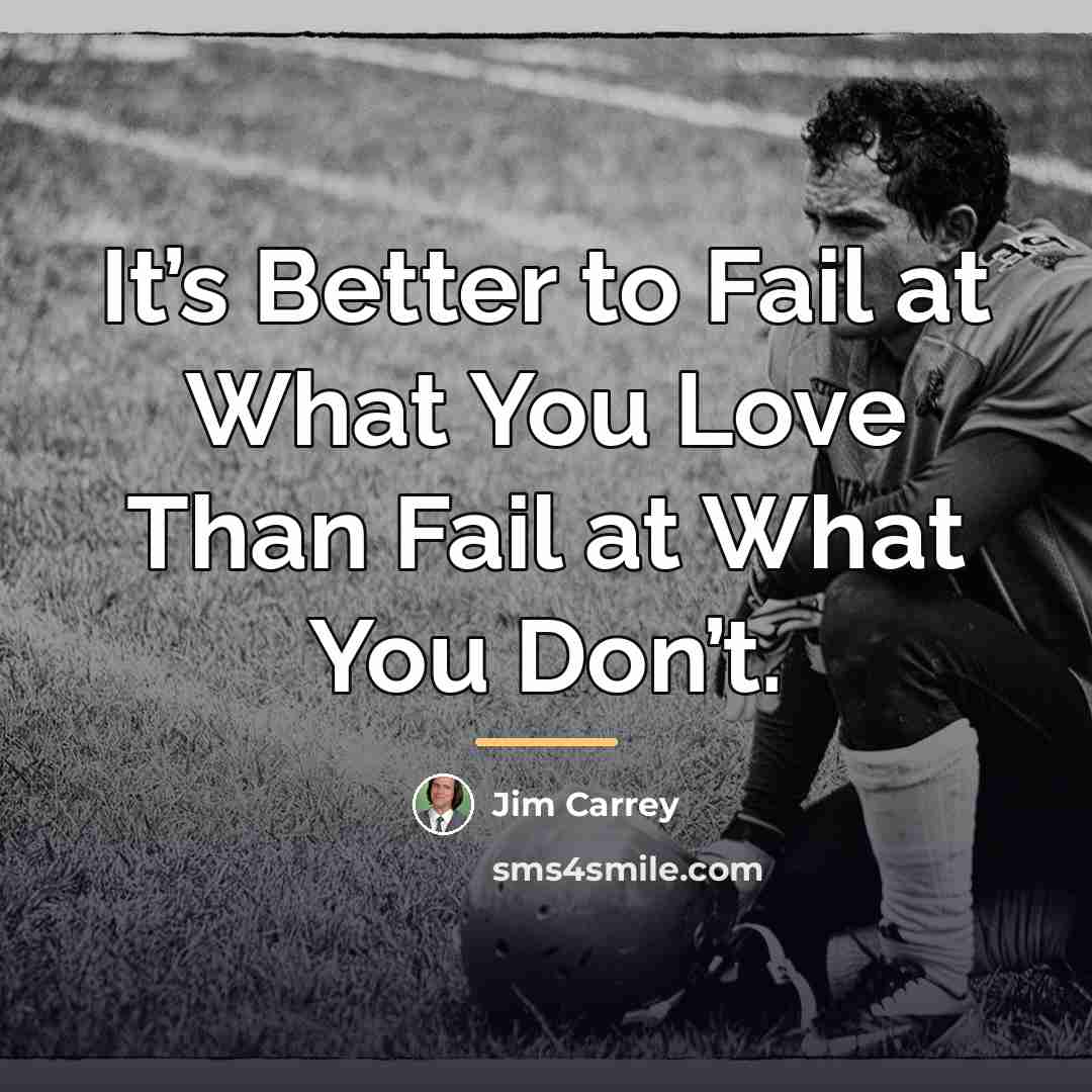 “It’s Better to Fail at What You Love Than Fail…” quote by Jim Carrey
