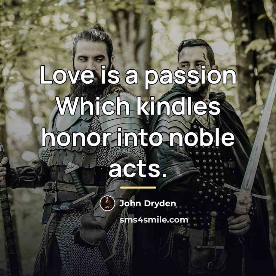 “Love is a passion Which kindles honor into noble acts.…” quote by John Dryden