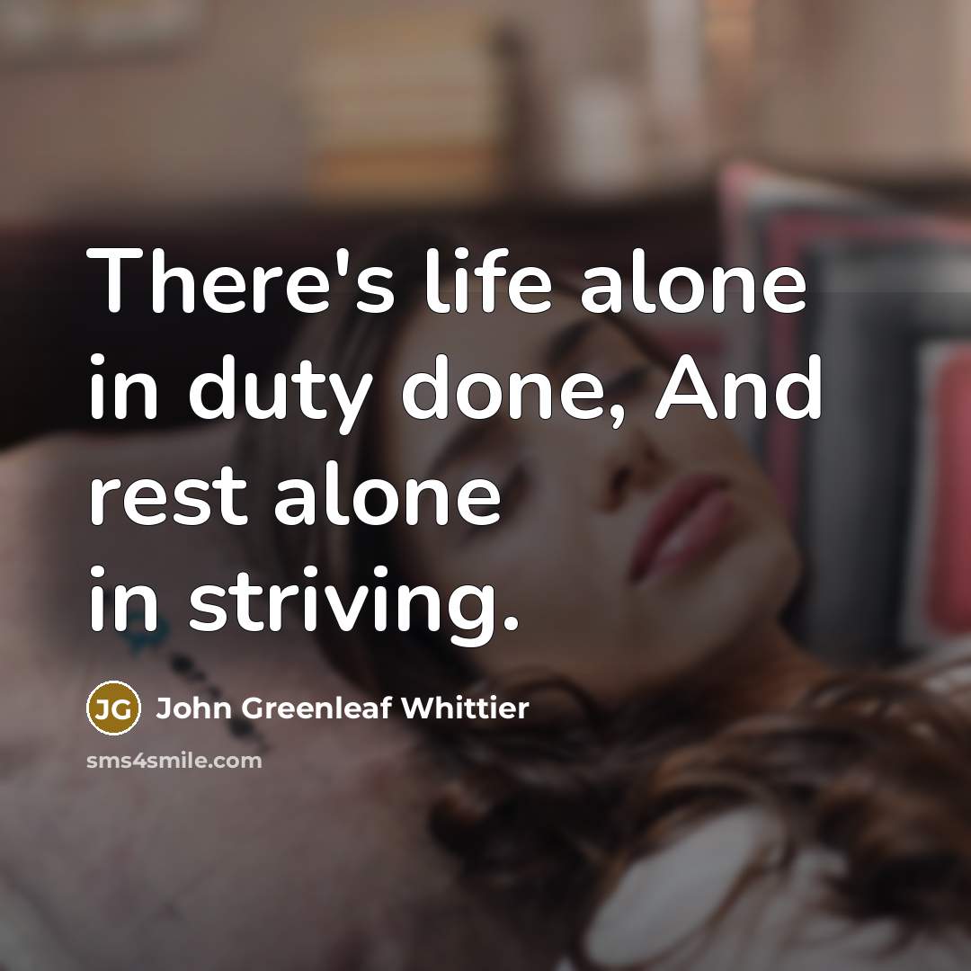 “There's life alone in duty done, And rest alone in…” quote by John Greenleaf Whittier