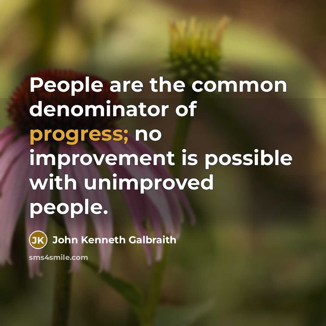 “People are the common denominator of progress; no improvement is…” quote by John Kenneth Galbraith