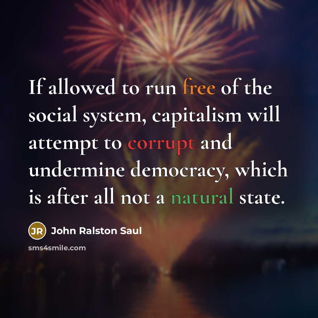 “If allowed to run free of the social system, capitalism…” quote by John Ralston Saul