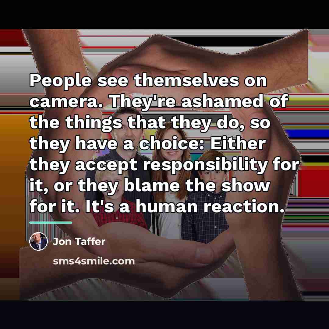 “People see themselves on camera. They're ashamed of the things…” quote by Jon Taffer