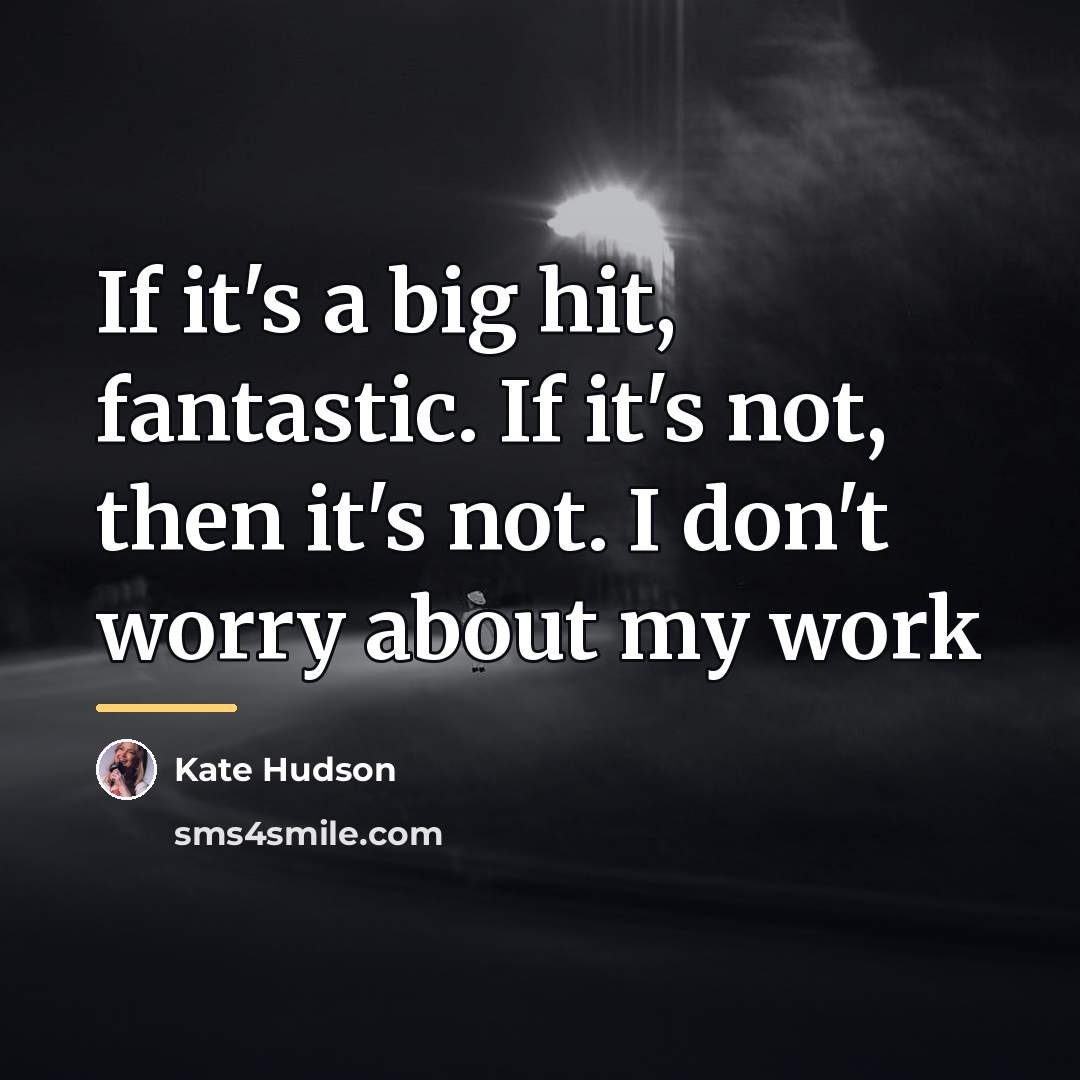 “If it's a big hit, fantastic. If it's not, then…” quote by Kate Hudson
