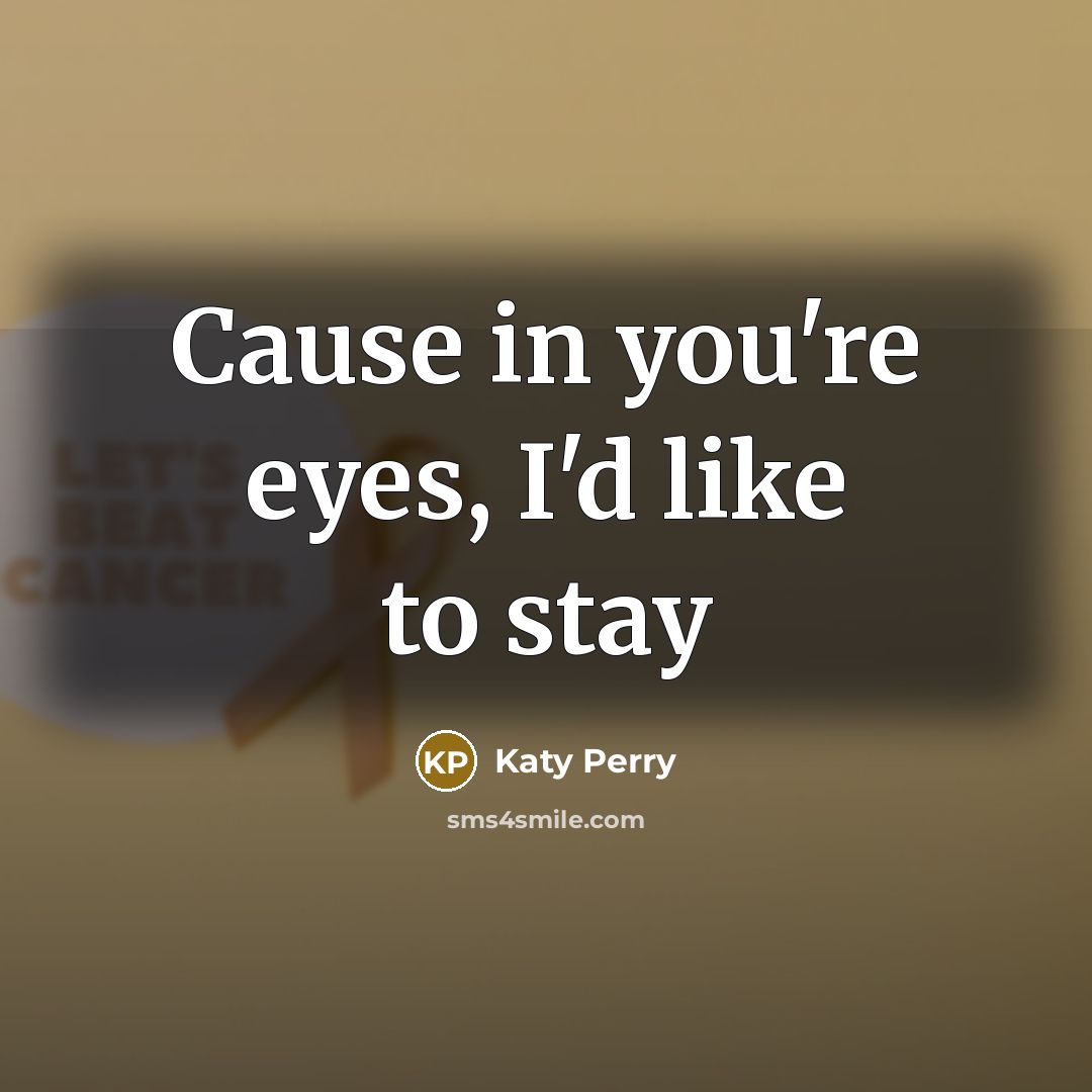 “Cause in you're eyes, I'd like to stay…” quote by Katy Perry