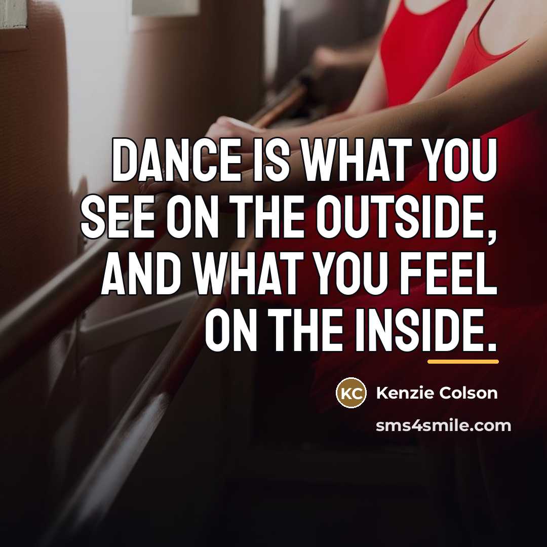 “Dance is what you see on the outside, And what…” quote by Kenzie Colson