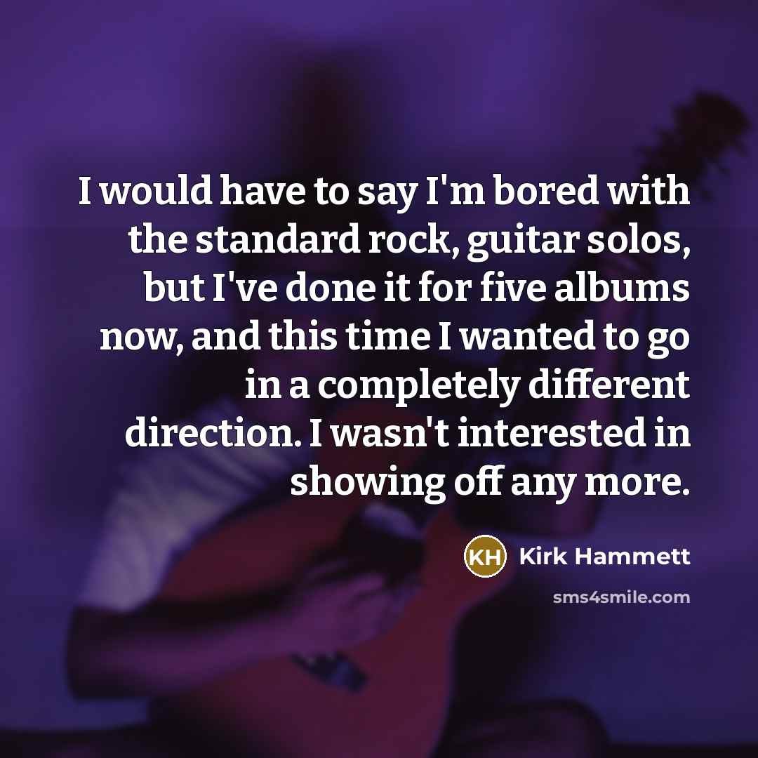 “I would have to say I'm bored with the standard…” quote by Kirk Hammett