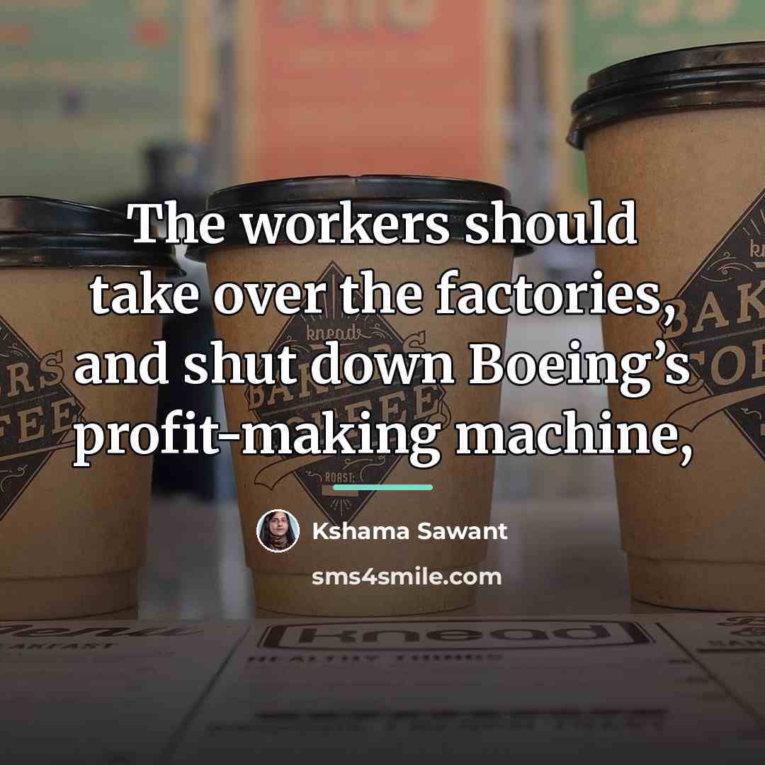 “The workers should take over the factories, and shut down…” quote by Kshama Sawant