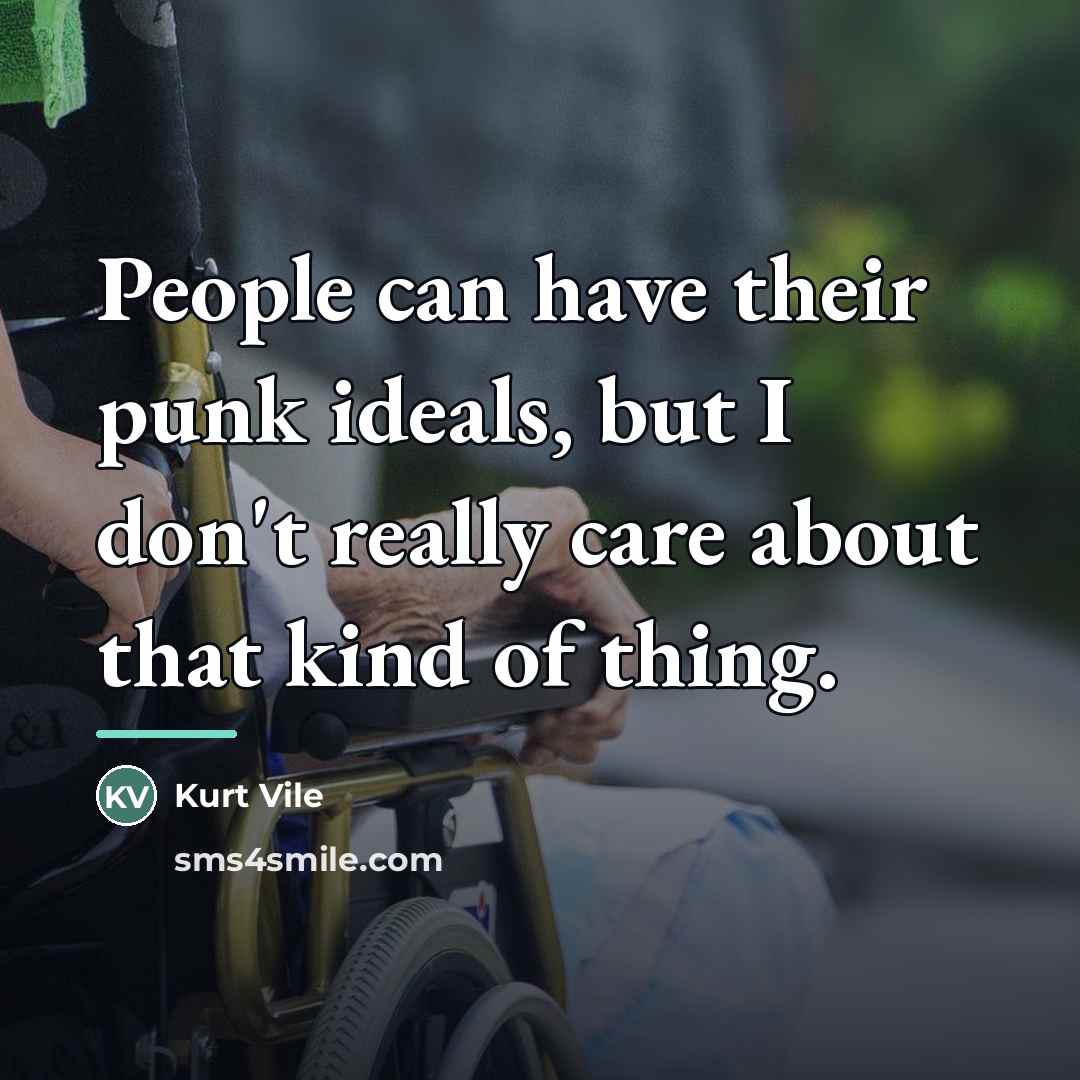 “People can have their punk ideals, but I don't really…” quote by Kurt Vile
