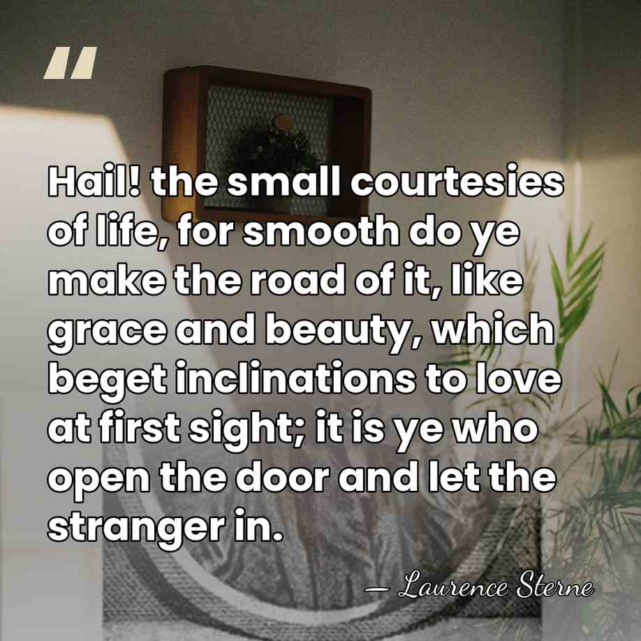 Hail! the small courtesies of life, for smooth do ye make the&hellip; - Laurence Sterne