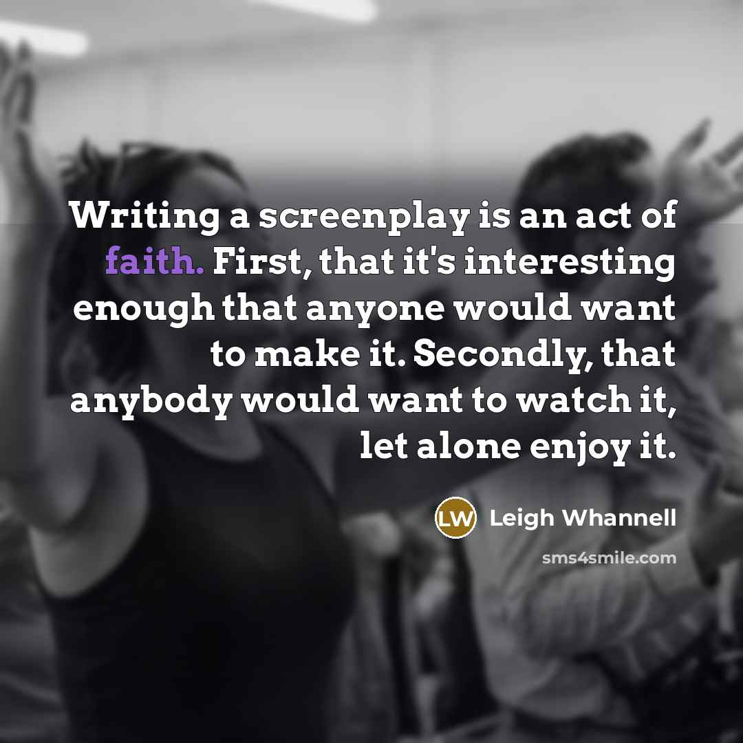 “Writing a screenplay is an act of faith. First, that…” quote by Leigh Whannell
