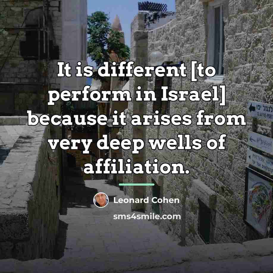 “It is different [to perform in Israel] because it arises…” quote by Leonard Cohen