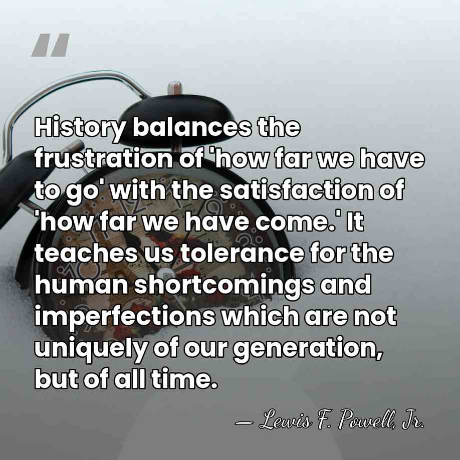 History balances the frustration of 'how far we have to go' with&hellip; - Lewis F. Powell, Jr.