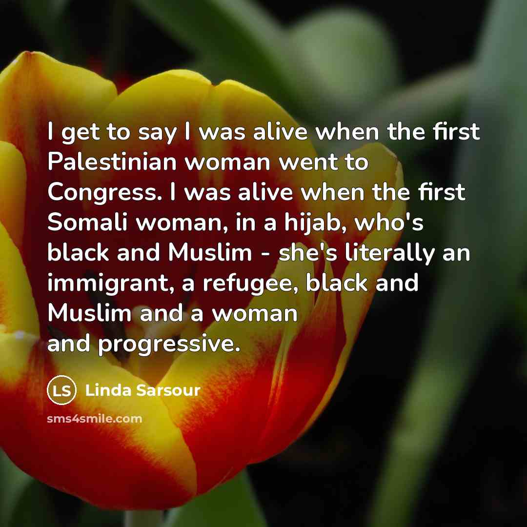 “I get to say I was alive when the first…” quote by Linda Sarsour