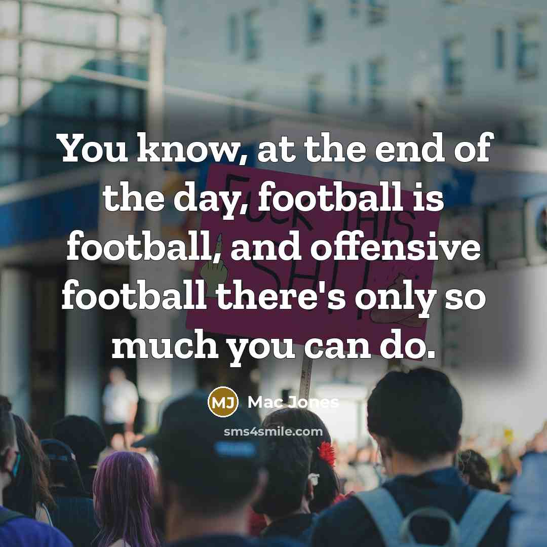 “You know, at the end of the day, football is…” quote by Mac Jones