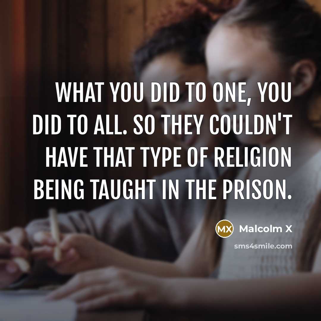 “What you did to one, you did to all. So…” quote by Malcolm X