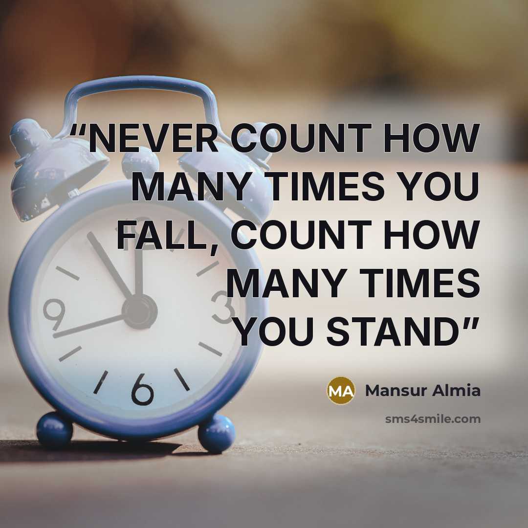 “NEVER COUNT HOW MANY TIMES YOU FALL, COUNT HOW MANY TIMES YOU STAND” quote by Mansur Almia