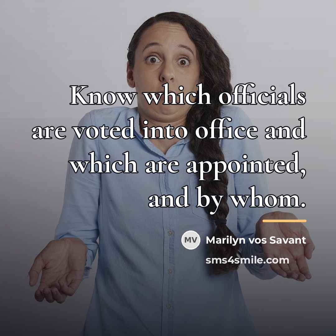 “Know which officials are voted into office and which are…” quote by Marilyn vos Savant