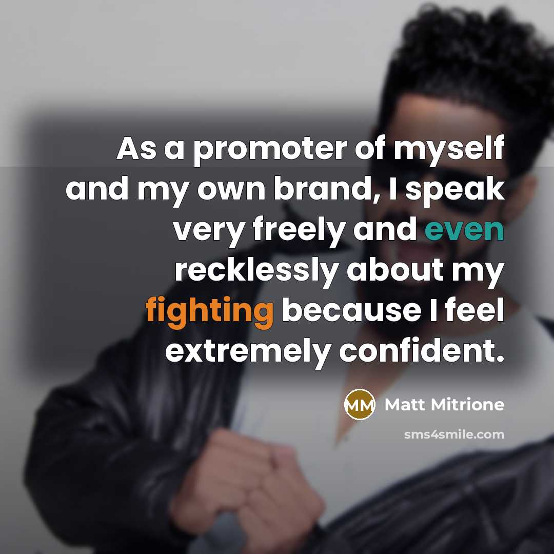 “As a promoter of myself and my own brand, I speak very freely and even recklessly about my fighting because I feel extremely confident.” quote by Matt Mitrione
