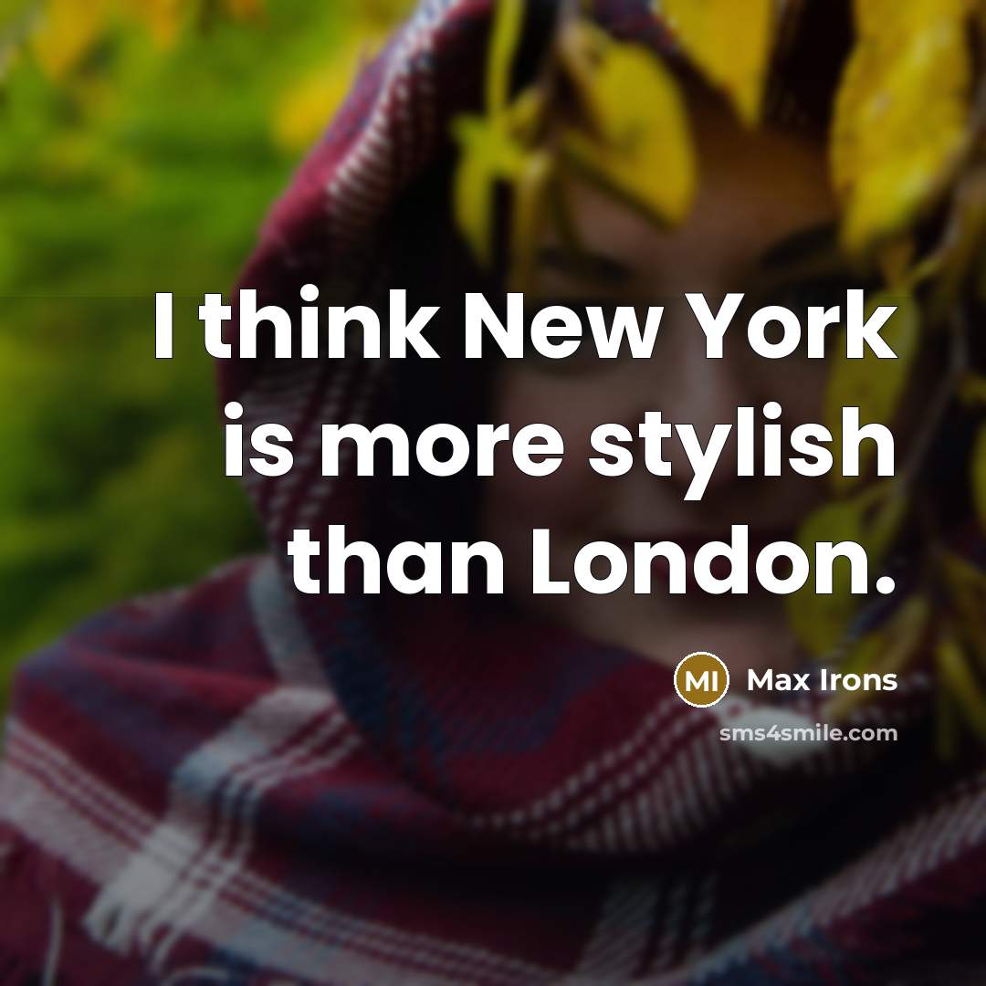 “I think New York is more stylish than London.…” quote by Max Irons