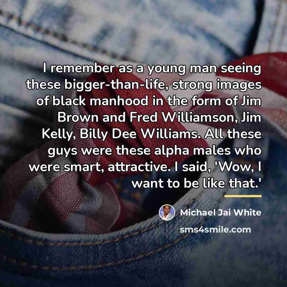 “I remember as a young man seeing these bigger-than-life, strong…” quote by Michael Jai White
