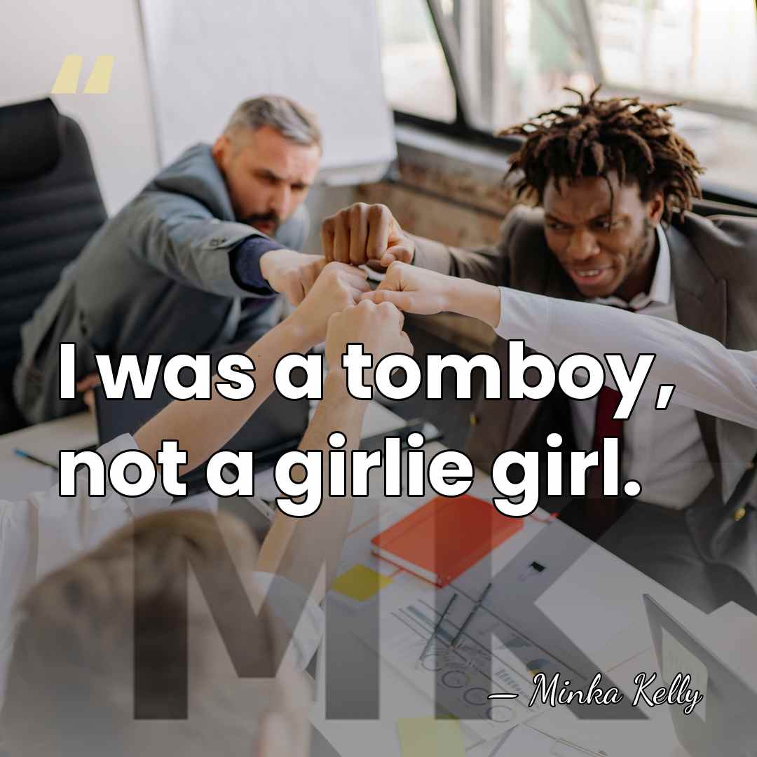 I was a tomboy, not a girlie girl. - Minka Kelly