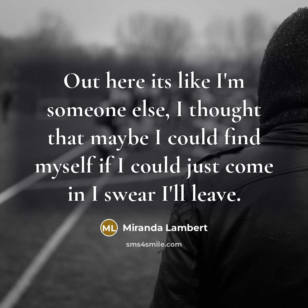 “Out here its like I'm someone else, I thought that…” quote by Miranda Lambert