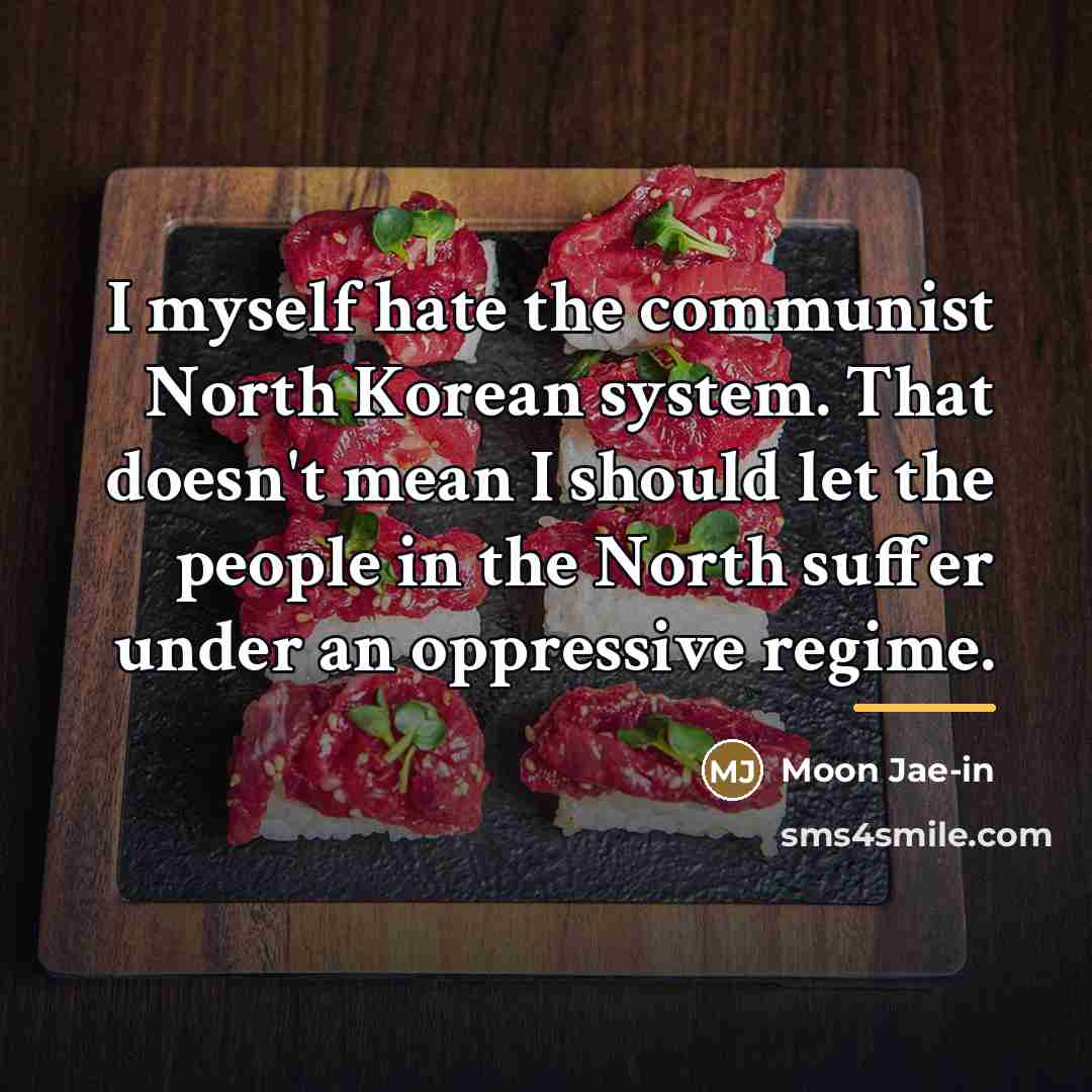 “I myself hate the communist North Korean system. That doesn't…” quote by Moon Jae-in
