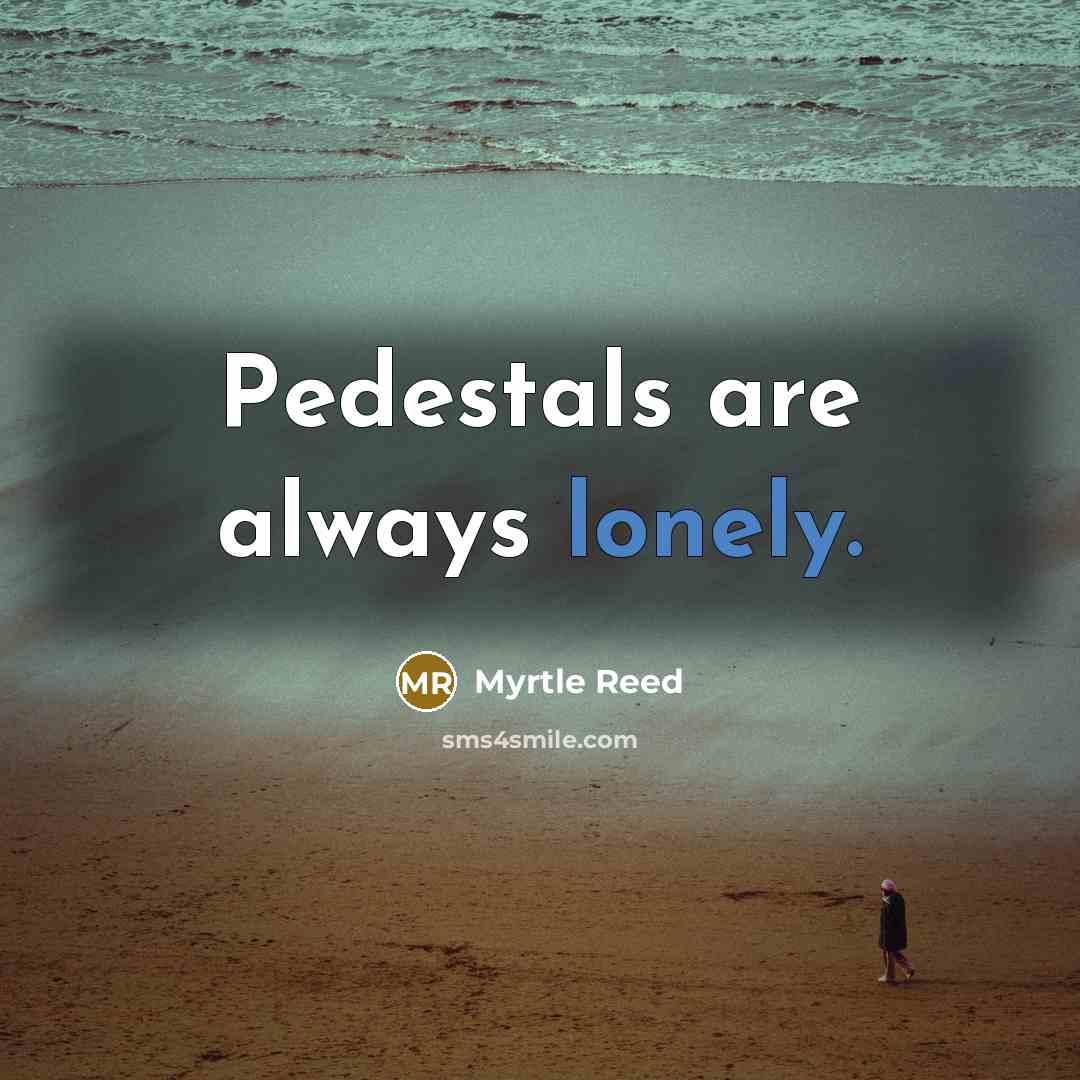 “Pedestals are always lonely.…” quote by Myrtle Reed
