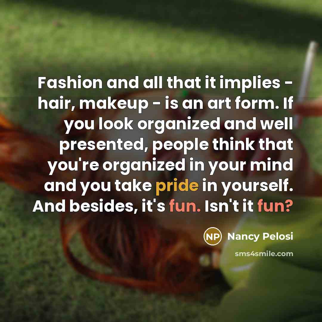 “Fashion and all that it implies - hair, makeup -…” quote by Nancy Pelosi
