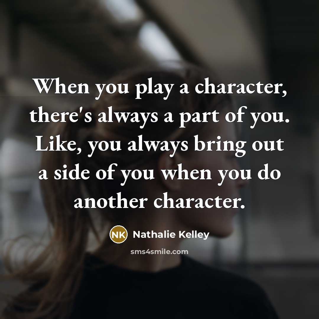 “When you play a character, there's always a part of…” quote by Nathalie Kelley