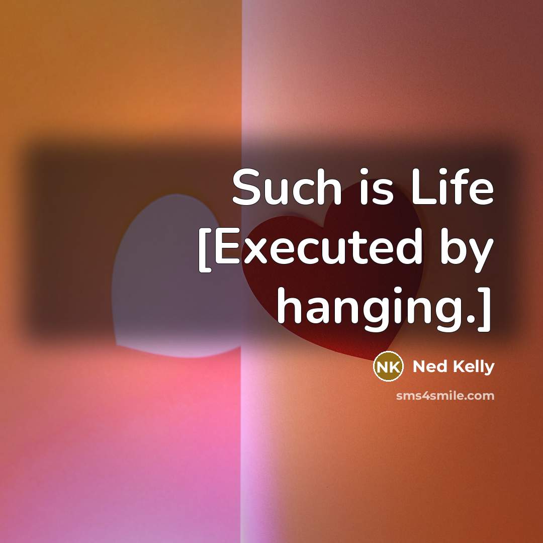 “Such is Life [Executed by hanging.]…” quote by Ned Kelly