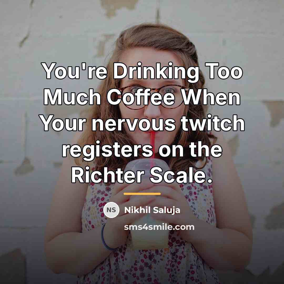 “You're Drinking Too Much Coffee When Your nervous twitch registers…” quote by Nikhil Saluja